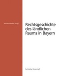 Cover: Rechtsgeschichte des l&auml;ndlichen Raums in Bayern - edition rechtskultur