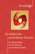 Cover: Zu heilen die zersto&szlig;nen Herzen. Die Hauptrichtungen der Psychotherapie und ihre Menschenbilder - Anaconda Verlag