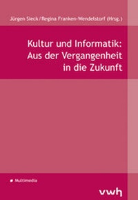 Abbildung von: Kultur und Informatik: Aus der Vergangenheit in die Zukunft - Hülsbusch, W