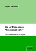 Cover: Die "anthropogene Klimakatastrophe" - Shaker Media