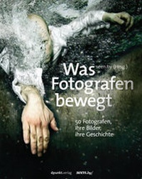 Abbildung von: Was Fotografen bewegt - 50 Fotografen, ihre Bilder, ihre Geschichte - dpunkt