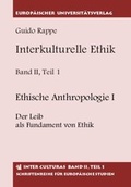 Cover: Interkulturelle Ethik. Historisch-kritische Untersuchungen zur Grundlegung... / Ethische Anthropologie I Der Leib als Fundament von Ethik. Ethische Anthropologie II Personale Ethik - Europ&auml;ischer Universit&auml;tsverlag