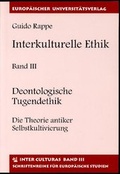 Cover: Interkulturelle Ethik. Historisch-kritische Untersuchungen zur Grundlegung einer kultur&uuml;bergreifenden Ethik unter besonderer Ber&uuml;cksichtigung antiker Theorie und Praxis in China und Griechenland / Deontologische Tugendethik - Europ&auml;ischer Universit&auml;tsverlag