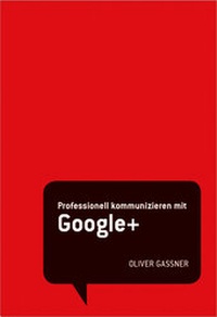 Abbildung von: STARK Oliver Gassner: Professionell kommunizieren mit Google+ - Stark Verlag GmbH