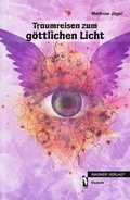 Cover: Traumreisen zum g&ouml;ttlichen Licht - dbusiness.de eine Marke der Motiv Offset NSK GmbH
