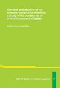 Abbildung von: Gradient acceptability at the grammar-pragmatics interface: a study of the constraints on middle formation in English - LINCOM GmbH