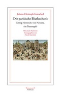 Cover: Die parisische Bluthochzeit K&ouml;nig Heinrichs von Navarra, ein Trauerspiel. - Wehrhahn Verlag