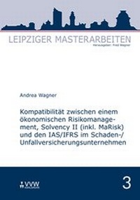 Abbildung von: Kompatibilität zwischen einem ökonomischen Risikomanagement, Solvency II (inkl. MaRisk) und den IAS/FRS im Schaden-/Unfallversicherungsunternehmnen - VVW Verlag Versicherungswirtschaft