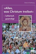 Cover: "Alles, was Christum treibet" - lutherisch gepredigt - Gesellschaft f&uuml;r Innere und &Auml;u&szlig;ere Mission Abt. Freimund Verlag