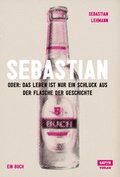 Cover: Sebastian: oder das Leben ist nur ein Schluck aus der Flasche der Geschichte - BlueCat Publishing GbR