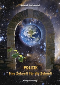 Abbildung von: Politik - Eine Zukunft für die Zukunft - MIRAPURI-Verlag