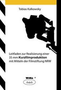 Abbildung von: Leitfaden zur Realisierung einer 35mm Kurzfilmproduktion mit Mitteln der Filmstiftung NRW - WiKu-Verlag Verlag für Wissenschaft und Kultur