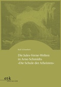 Cover: Die Jules-Verne-Welten in Arno Schmidts "Die Schule der Atheisten" - edition text + kritik