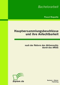Abbildung von: Hauptversammlungsbeschlüsse und ihre Anfechtbarkeit nach der Reform des Aktienrechts durch das ARUG - Bachelor + Master Publishing