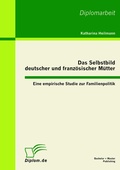 Cover: Das Selbstbild deutscher und franz&ouml;sischer M&uuml;tter: Eine empirische Studie zur Familienpolitik - Bachelor + Master Publishing
