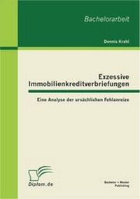 Abbildung von: Exzessive Immobilienkreditverbriefungen: Eine Analyse der ursächlichen Fehlanreize - Bachelor + Master Publishing