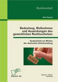 Abbildung von: Bedeutung, Maßnahmen und Auswirkungen des gewerblichen Rechtsschutzes: Verdeutlicht am Wirken der deutschen Zollverwaltung - Bachelor + Master Publishing