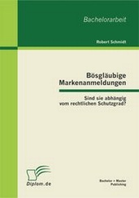 Abbildung von: Bösgläubige Markenanmeldungen: Sind sie abhängig vom rechtlichen Schutzgrad? - Bachelor + Master Publishing