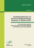 Cover: Ausbildungskosten als ber&uuml;cksichtigungsf&auml;higer Aufwand im Steuerrecht?: Eine kritische Analyse unter besonderer Ber&uuml;cksichtigung der Kosten f&uuml;r ein Fernstudium - Bachelor + Master Publishing