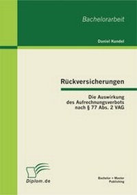 Abbildung von: Rückversicherungen: Die Auswirkung des Aufrechnungsverbots nach § 77 Abs. 2 VAG - Bachelor + Master Publishing