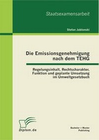 Abbildung von: Die Emissionsgenehmigung nach dem TEHG: Regelungsinhalt, Rechtscharakter, Funktion und geplante Umsetzung im Umweltgesetzbuch - Bachelor + Master Publishing