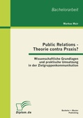 Cover: Public Relations - Theorie contra Praxis?: Wissenschaftliche Grundlagen und praktische Umsetzung in der Zielgruppenkommunikation - Bachelor + Master Publishing