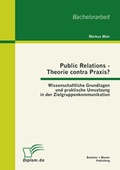 Cover: Public Relations - Theorie contra Praxis?: Wissenschaftliche Grundlagen und praktische Umsetzung in der Zielgruppenkommunikation - Bachelor + Master Publishing
