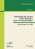Cover: Aufholjagd der Frauen in der Bildung - auch im Erwerbsleben? Ver&auml;nderungen seit 1980 - Bachelor + Master Publishing