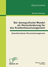 Abbildung von: Der demografische Wandel als Herausforderung für das Krankenhausmanagement: Zukunftssicheres Personalmanagement - Bachelor + Master Publishing