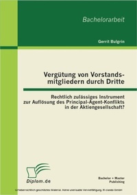 Abbildung von: Vergütung von Vorstandsmitgliedern durch Dritte: Rechtlich zulässiges Instrument zur Auflösung des Principal-Agent-Konflikts in der Aktiengesellschaft? - Bachelor + Master Publishing
