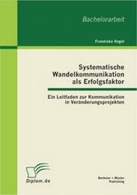 Abbildung von: Systematische Wandelkommunikation als Erfolgsfaktor: Ein Leitfaden zur Kommunikation in Veränderungsprojekten - Bachelor + Master Publishing