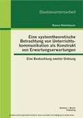 Bild: Eine systemtheoretische Betrachtung von Unterrichtskommunikation als Konstrukt von Erwartungserwartungen: Eine Beobachtung zweiter Ordnung - Bachelor + Master Publishing
