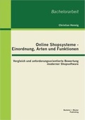 Cover: Online Shopsysteme - Einordnung, Arten und Funktionen: Vergleich und anforderungsorientierte Bewertung moderner Shopsoftware - Bachelor + Master Publishing