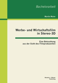Abbildung von: Werbe- und Wirtschaftsfilm in Stereo-3D: Eine Betrachtung aus der Sicht des Filmproduzenten - Bachelor + Master Publishing