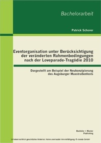 Abbildung von: Eventorganisation unter Berücksichtigung der veränderten Rahmenbedingungen nach der Loveparade-Tragödie 2010: Dargestellt am Beispiel der Neukonzipierung des Augsburger Maxstraßenfests - Bachelor + Master Publishing