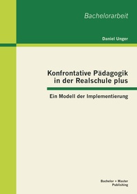 Enlarge image Cover: Konfrontative Pädagogik in der Realschule plus: Ein Modell der Implementierung - Bachelor + Master Publishing