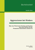 Cover: Aggressionen bei Kindern: &Uuml;ber das Petermann-Training und Faustlos und wann welche Art der Pr&auml;vention / Intervention sinnvoll ist - Bachelor + Master Publishing