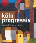 Cover: K&ouml;ln progressiv 1920-33.Seiwert - Hoerle - Arntz. Painting as a Weapon - K&ouml;nig, Walther