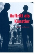 Cover: Beatrice von Bismarck. Auftritt als K&uuml;nstler - K&ouml;nig, Walther