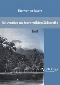 Abbildung von: Reisestudien aus dem westlichen Südamerika von Therese Prinzessin von Bayern, Band 1 - SEVERUS Verlag