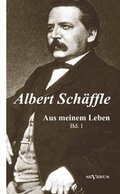 Cover: Albert Sch&auml;ffle: Aus meinem Leben. Eine Autobiographie in zwei B&auml;nden - Severus Verlag