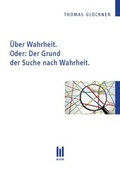 Cover: &Uuml;ber Wahrheit. Oder: Der Grund der Suche nach Wahrheit. - Akademische Verlagsgemeinschaft M&uuml;nchen