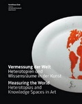 Cover: Vermessung der Welt. Heterotopien und Wissensr&auml;ume /Heterotopias and Knowledge Spaces in Art - K&ouml;nig, Walther