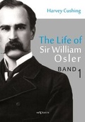 Cover: The life of Sir William Osler, Volume 1 - Severus Verlag
