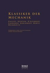 Abbildung von: Klassiker der Mechanik - Galilei, Newton, D'Alembert, Lagrange, Kirchhoff, Hertz, Helmholtz - Severus Verlag
