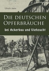 Abbildung von: Die deutschen Opferbräuche bei Ackerbau und Viehzucht - Severus Verlag