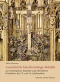 Cover: Geschnitzte kleinformatige Retabel aus Antwerpener, Br&uuml;sseler und Mechelener Produktion des 15. und 16. Jahrhunderts - Michael Imhof Verlag