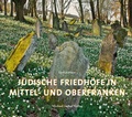 Cover: J&uuml;dische Friedh&ouml;fe in Mittel- und Oberfranken - Michael Imhof Verlag