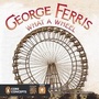 Cover: George Ferris: What a Wheel! - G P Putnam's Sons