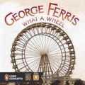 Cover: George Ferris: What a Wheel! - G P Putnam's Sons